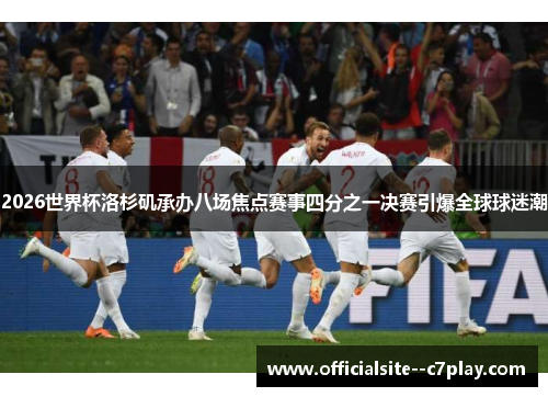 2026世界杯洛杉矶承办八场焦点赛事四分之一决赛引爆全球球迷潮