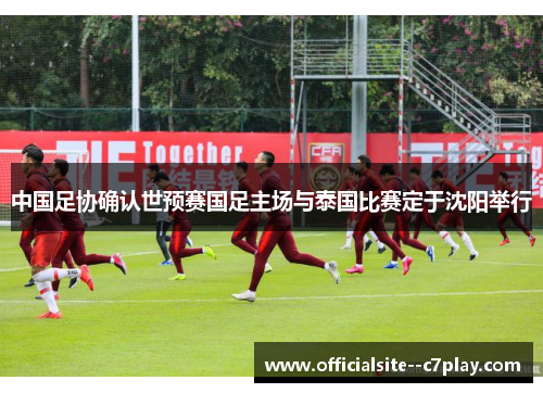 中国足协确认世预赛国足主场与泰国比赛定于沈阳举行 中国足协确认世预赛国足主场与泰国比赛定于沈阳举行