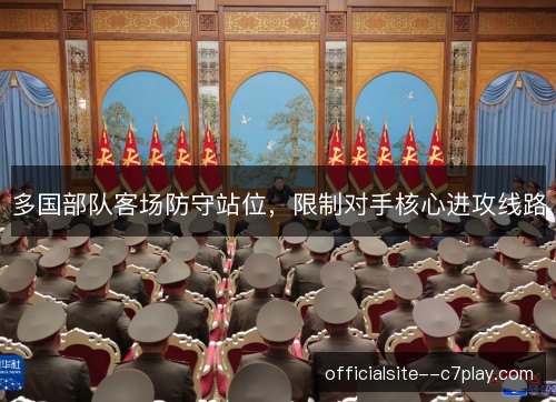 多国部队客场防守站位，限制对手核心进攻线路